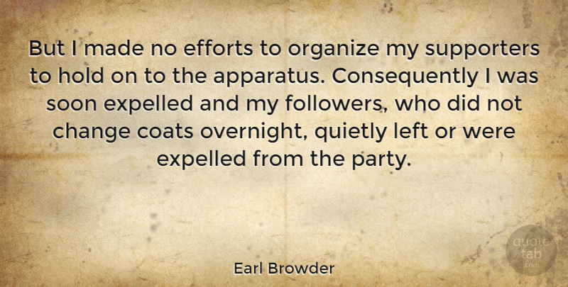 Earl Browder Quote About Party, Effort, Followers: But I Made No Efforts...