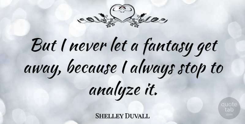 Shelley Duvall Quote About Fantasy, Get Away: But I Never Let A...