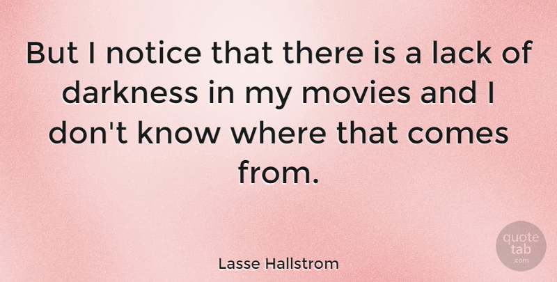 Lasse Hallstrom Quote About Darkness, Knows: But I Notice That There...
