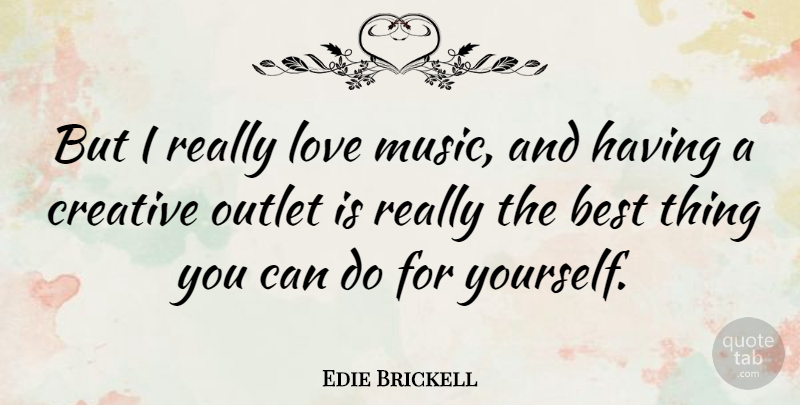 Edie Brickell Quote About Love You, Creative, Self Love: But I Really Love Music...