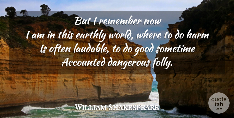 William Shakespeare Quote About Stupidity, World, Remember: But I Remember Now I...
