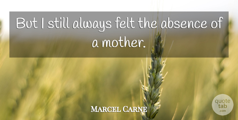 Marcel Carne Quote About Mother, Absence, Stills: But I Still Always Felt...