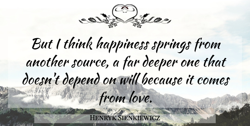 Henryk Sienkiewicz Quote About Spring, Thinking, Source: But I Think Happiness Springs...