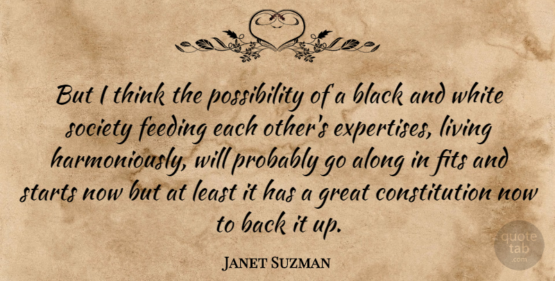 Janet Suzman Quote About Black And White, Thinking, Constitution: But I Think The Possibility...