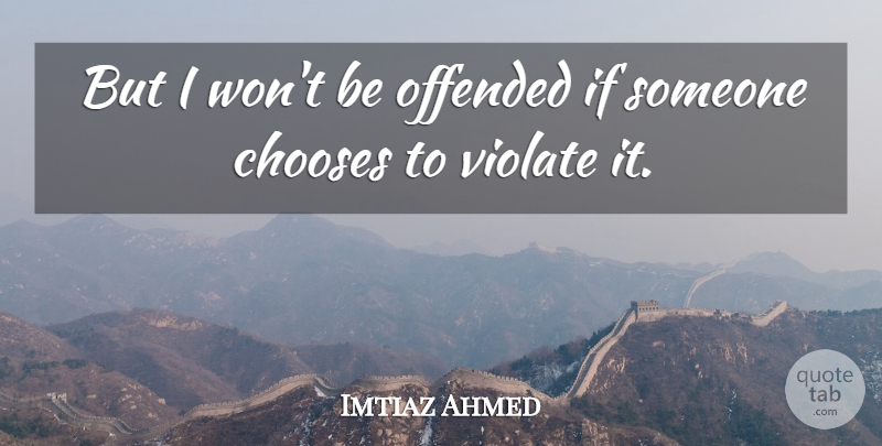Imtiaz Ahmed Quote About Chooses, Offended: But I Wont Be Offended...