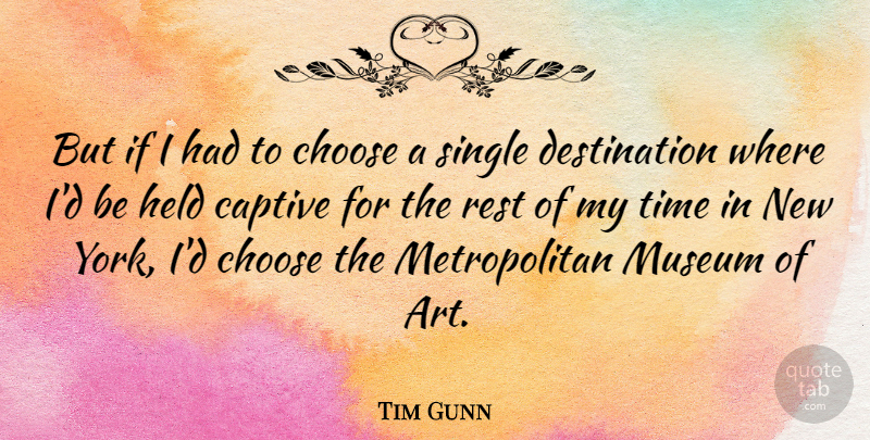 Tim Gunn Quote About Art, Captive, Held, Museum, Rest: But If I Had To...