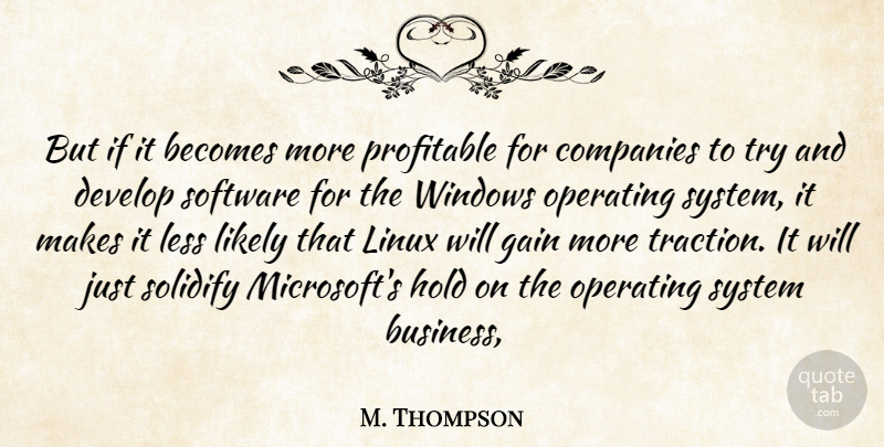 M. Thompson Quote About Becomes, Companies, Develop, Gain, Hold: But If It Becomes More...