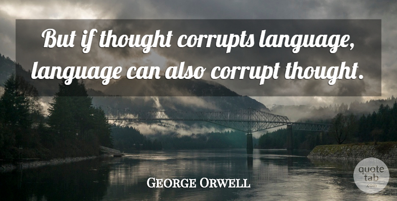 George Orwell Quote About Inspirational, Life, Language Words: But If Thought Corrupts Language...
