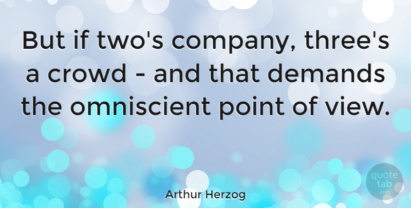 Arthur Herzog Quote About American Novelist, Crowd, Demands, Point: But If Twos Company Threes...