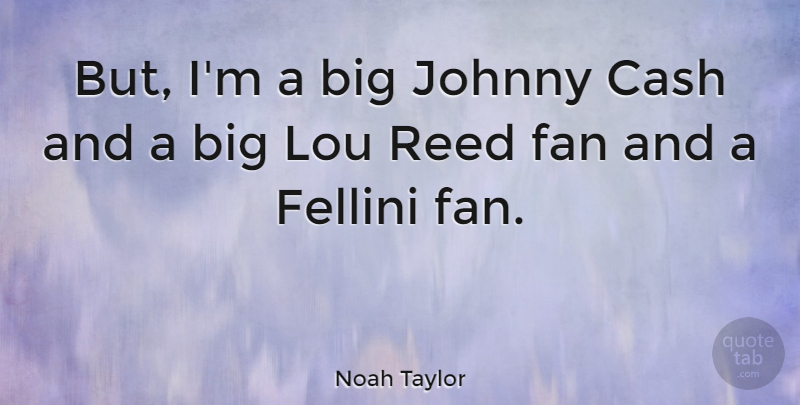 Noah Taylor Quote About Cash, Reeds, Fans: But Im A Big Johnny...