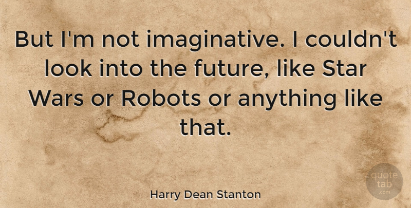 Harry Dean Stanton Quote About Wars: But Im Not Imaginative I...