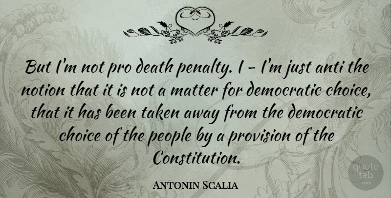 Antonin Scalia Quote About Anti, Death, Democratic, Notion, People: But Im Not Pro Death...