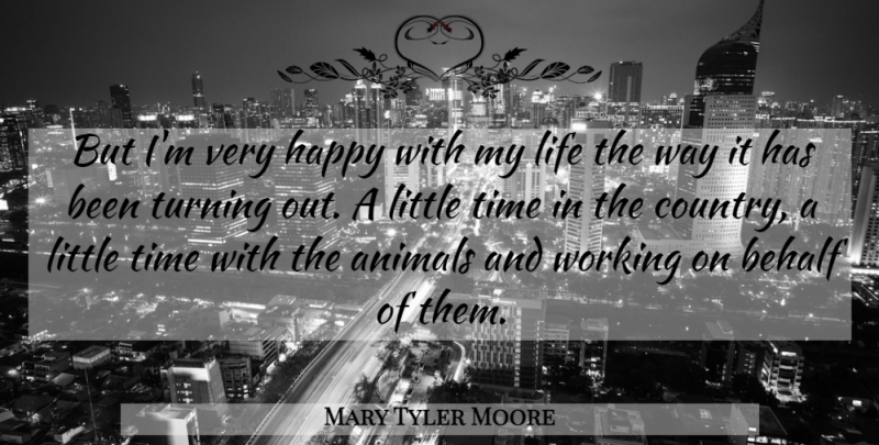 Mary Tyler Moore Quote About Country, Animal, Littles: But Im Very Happy With...