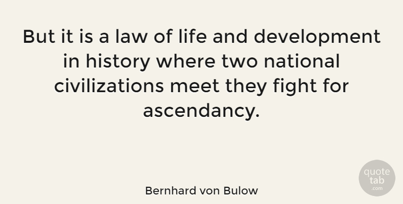 Bernhard von Bulow Quote About Fight, History, Life, Meet, National: But It Is A Law...