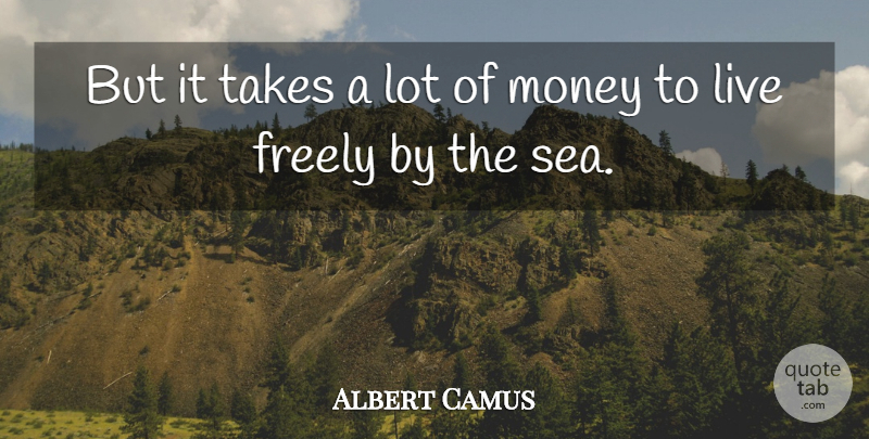 Albert Camus Quote About Happiness, Money, Freedom: But It Takes A Lot...