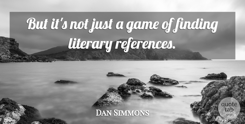 Dan Simmons Quote About American Author, Finding, Game, Literary: But Its Not Just A...
