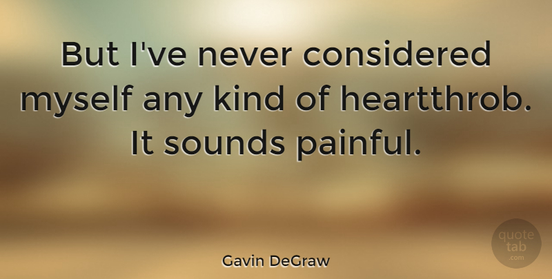 Gavin DeGraw Quote About Sound, Kind, Painful: But Ive Never Considered Myself...
