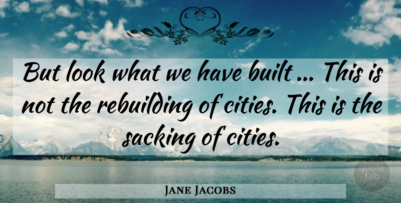 Jane Jacobs Quote About Cities, Vandalism, Rebuilding: But Look What We Have...