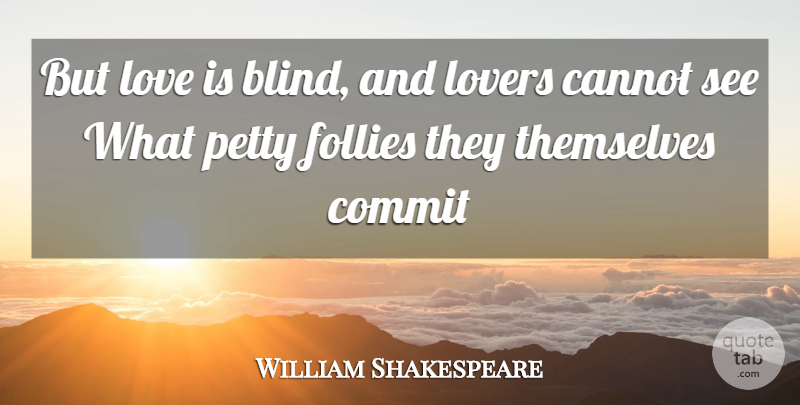 William Shakespeare Quote About Cannot, Commit, Cute Love, Follies, Love: But Love Is Blind And...