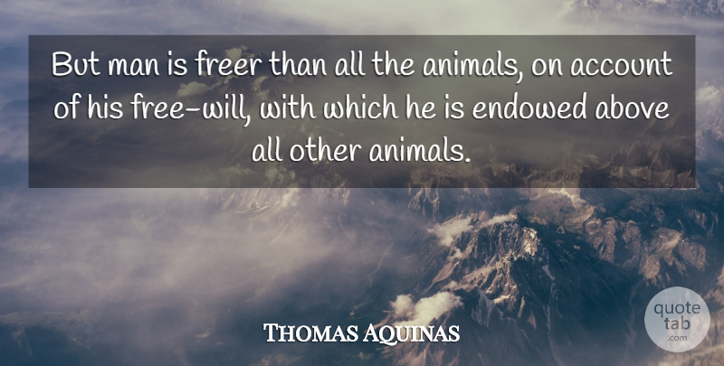 Thomas Aquinas Quote About Men, Animal, Free Will: But Man Is Freer Than...