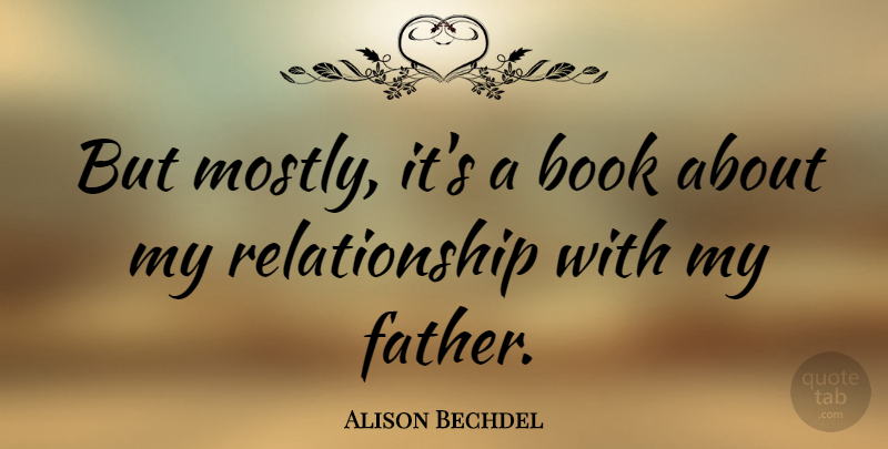 Alison Bechdel Quote About American Cartoonist, Relationship: But Mostly Its A Book...