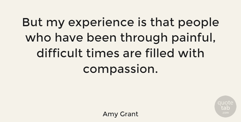 Amy Grant Quote About Pain, Compassion, People: But My Experience Is That...