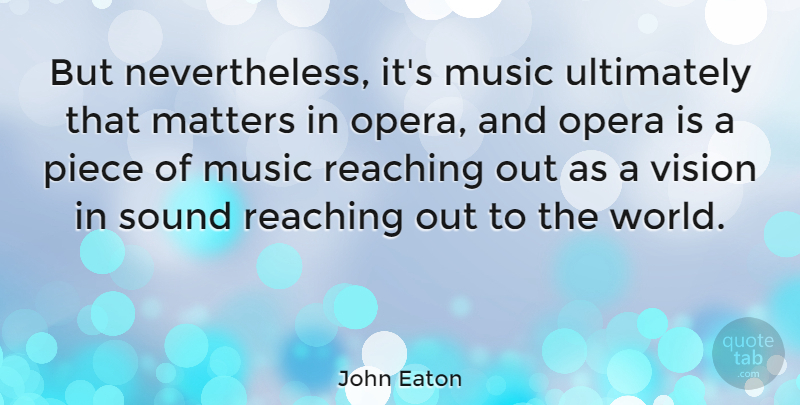 John Eaton Quote About Music, Opera, Piece, Reaching, Sound: But Nevertheless Its Music Ultimately...