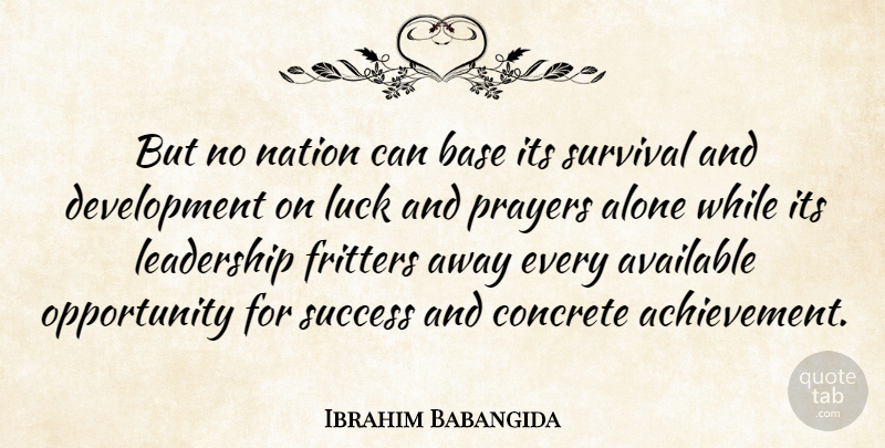 Ibrahim Babangida Quote About Prayer, Opportunity, Achievement: But No Nation Can Base...