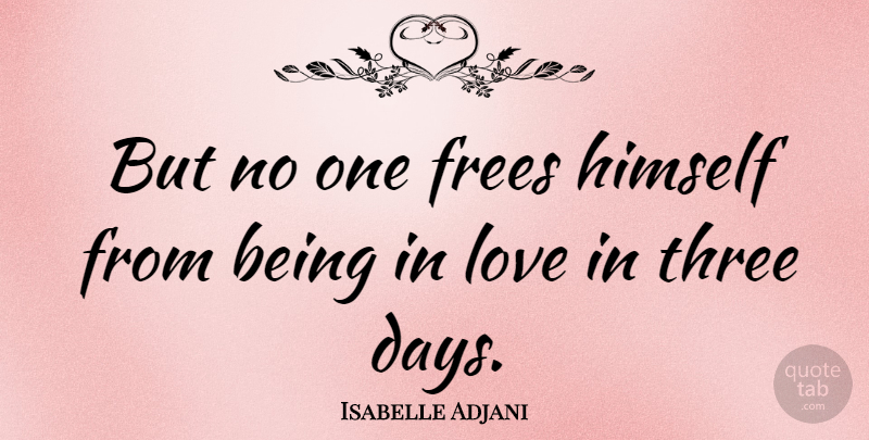 Isabelle Adjani Quote About Being In Love, Three: But No One Frees Himself...