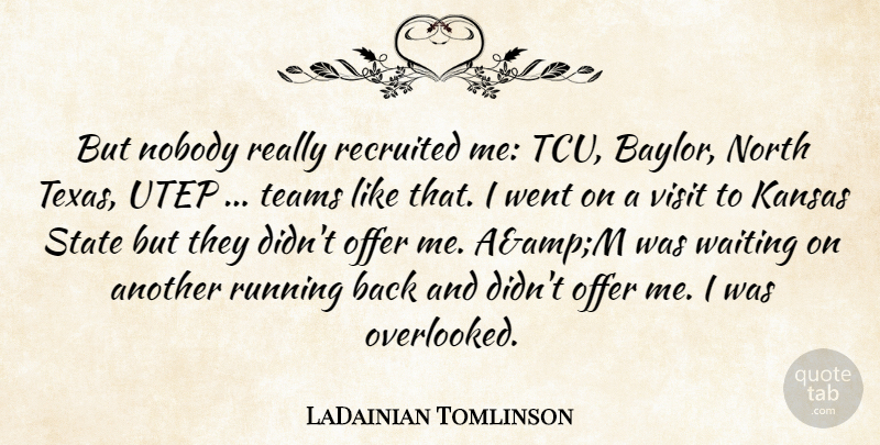 LaDainian Tomlinson Quote About Kansas, Nobody, North, Offer, Running: But Nobody Really Recruited Me...