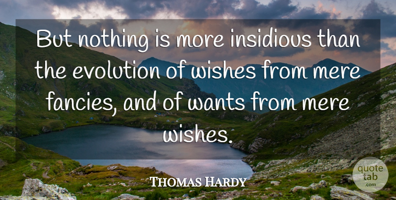 Thomas Hardy Quote About Wish, Want, Fancy: But Nothing Is More Insidious...
