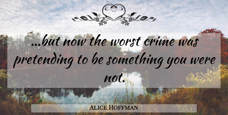 Alice Hoffman Quote About Crime, Pretending, Worst: But Now The Worst Crime...