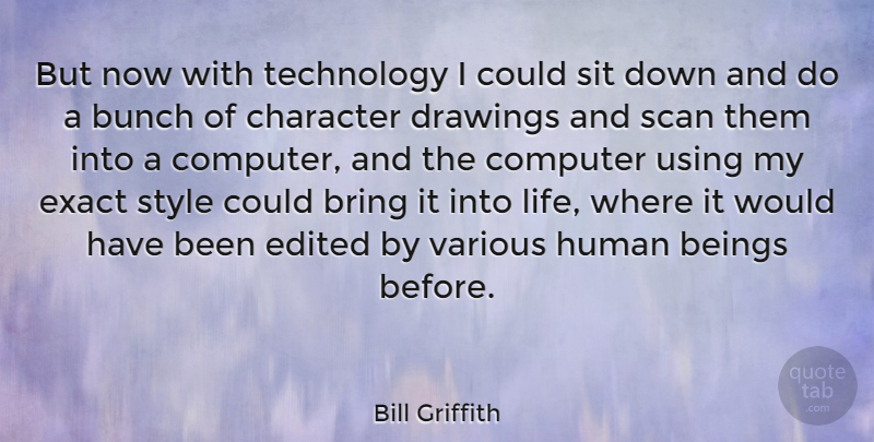 Bill Griffith Quote About American Cartoonist, Beings, Bring, Bunch, Computer: But Now With Technology I...