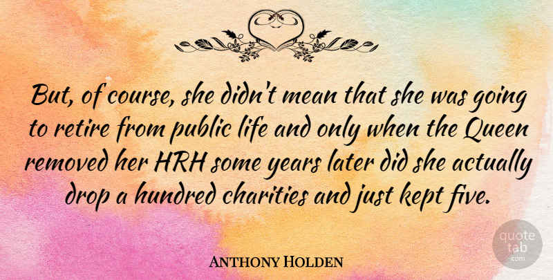Anthony Holden Quote About Charities, Drop, Hundred, Kept, Later: But Of Course She Didnt...