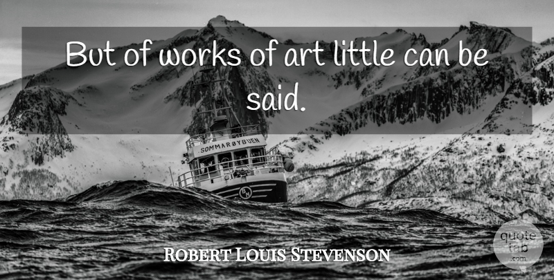 Robert Louis Stevenson Quote About Art, Littles, Said: But Of Works Of Art...
