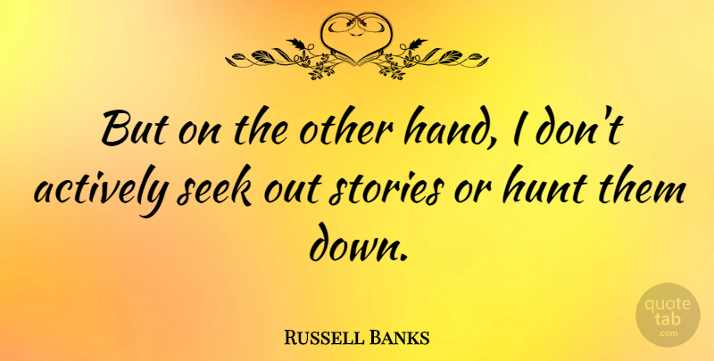 Russell Banks Quote About Hunting, Hands, Stories: But On The Other Hand...