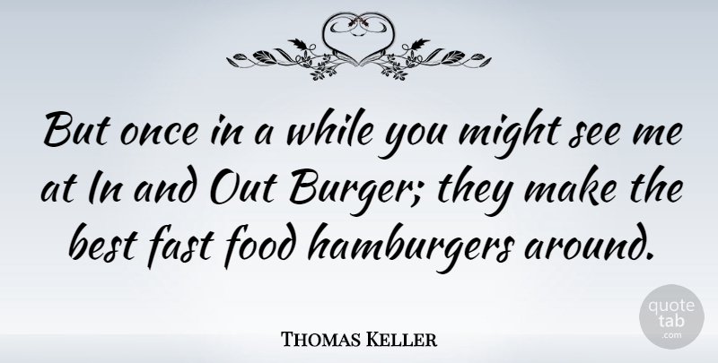 Thomas Keller Quote About Hamburgers, Might, Burgers: But Once In A While...