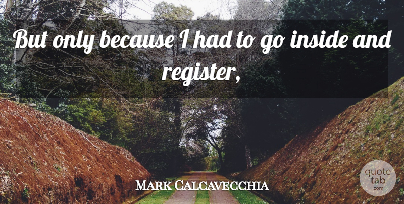 Mark Calcavecchia Quote About Inside: But Only Because I Had...