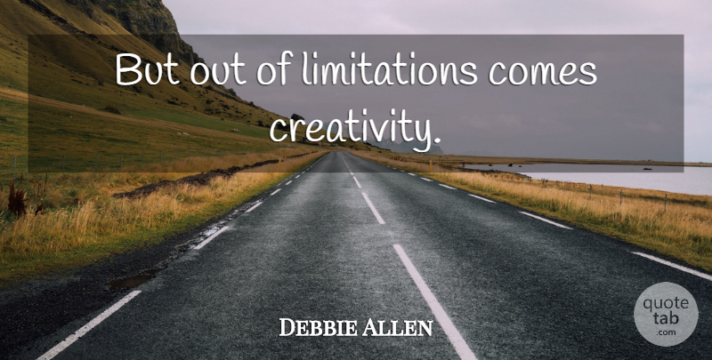 Debbie Allen Quote About Creativity, Limitation: But Out Of Limitations Comes...