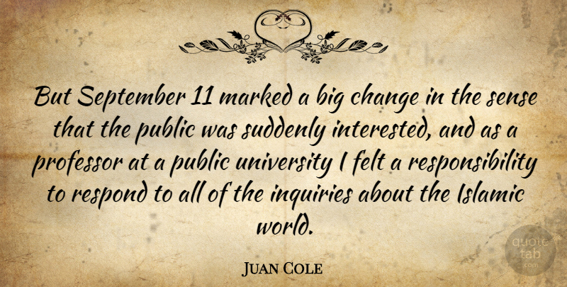 Juan Cole Quote About American Educator, Change, Felt, Islamic, Marked: But September 11 Marked A...