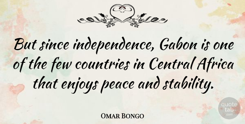 Omar Bongo Quote About Country, Independence, Enjoy: But Since Independence Gabon Is...