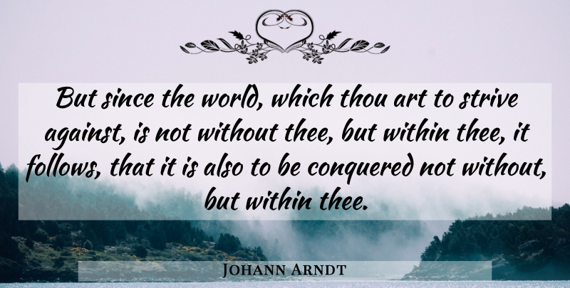 Johann Arndt Quote About Art, World, Strive: But Since The World Which...