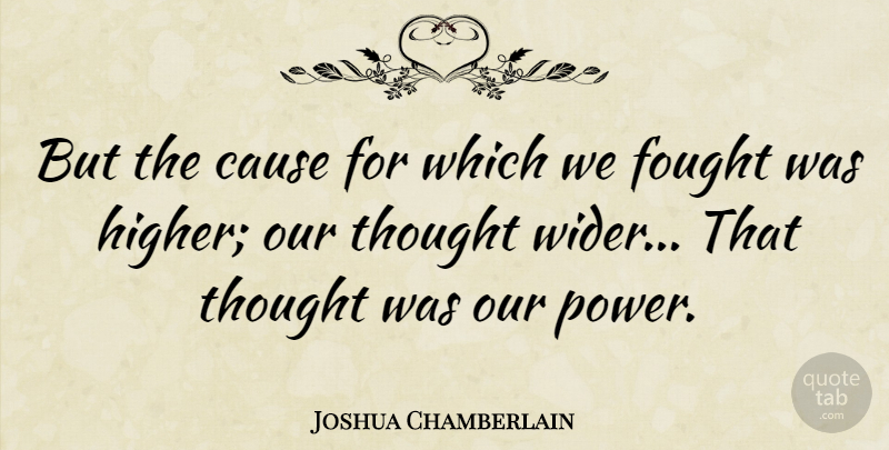 Joshua Chamberlain Quote About Causes, Higher, Our Thoughts: But The Cause For Which...