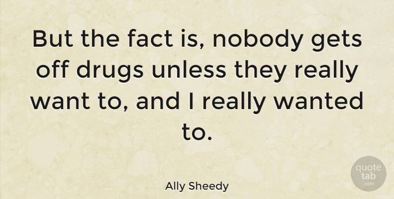 Ally Sheedy Quote About Drug, Facts, Want: But The Fact Is Nobody...