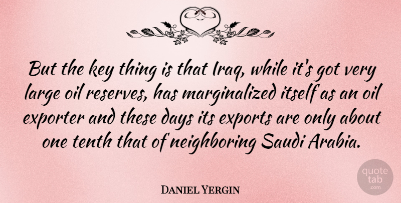 Daniel Yergin Quote About Oil, Iraq, Keys: But The Key Thing Is...