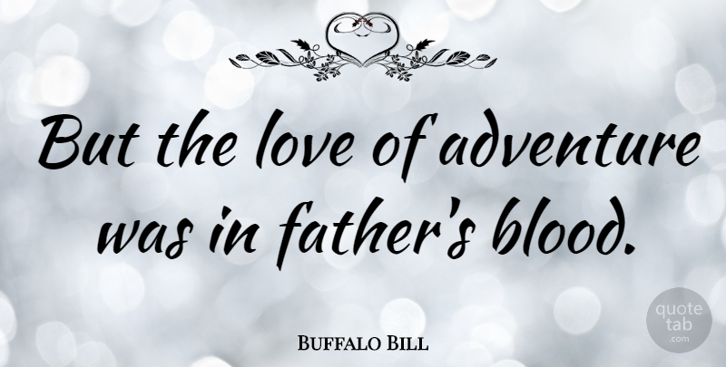 Buffalo Bill Quote About Boyfriend, Travel, Father: But The Love Of Adventure...