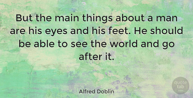 Alfred Doblin Quote About Eye, Men, Feet: But The Main Things About...