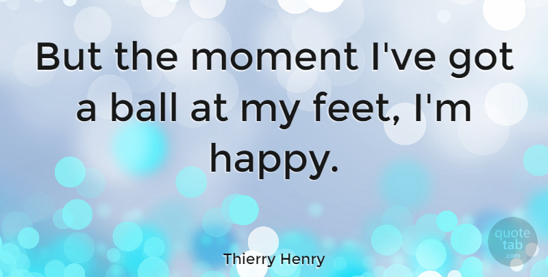 Thierry Henry Quote About Ball: But The Moment Ive Got...