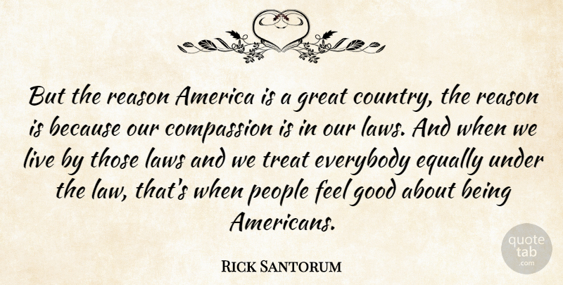 Rick Santorum Quote About America, Equally, Everybody, Good, Great: But The Reason America Is...