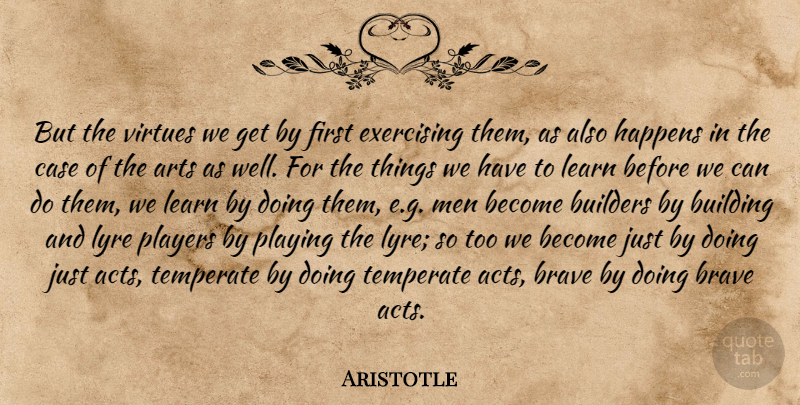Aristotle Quote About Art, Exercise, Player: But The Virtues We Get...